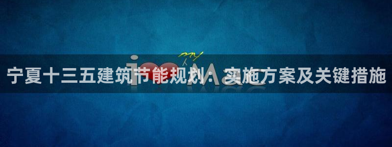 e尊国际官网app：宁夏十三五建筑节能规划：实施方案及关键措施